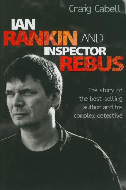 Ian Rankin & Inspector Rebus: The Official Story of the Bestselling Author and his Ruthless Detective by Cabell, Craig