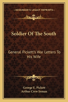 Soldier Of The South: General Pickett's War Letters To His Wife by Pickett, George E.