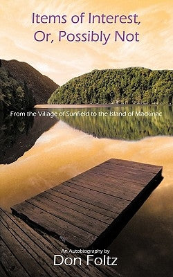 Items of Interest, Or, Possibly Not: From the Village of Sunfield to the Island of Mackinac by Foltz, Don