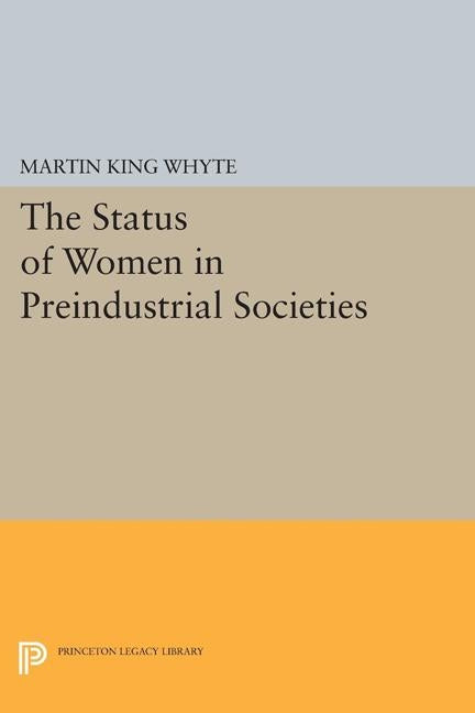 The Status of Women in Preindustrial Societies by Whyte, Martin King