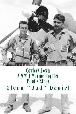 Cowboy Down: A WWII Marine Fighter Pilot's Story by Daniel, Glenn "bud"
