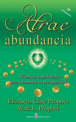 Atrae abundancia: Tecnicas espirituales para aumentar tu prosperidad by Prophet, Mark L.