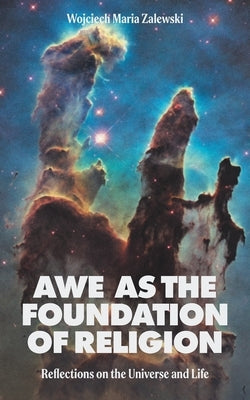 Awe as the Foundation of Religion: Reflections on the Universe and Life by Zalewski, Wojciech Maria