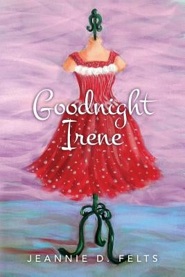 Goodnight Irene by Felts, Jeannie D.