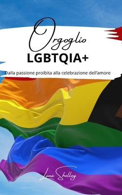 Orgoglio LGBTQIA+: dalla passione proibita alla celebrazione dell'amore by Shelley, Luna