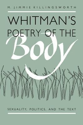 Whitman's Poetry of the Body: Sexuality, Politics, and the Text by Killingsworth, M. Jimmie