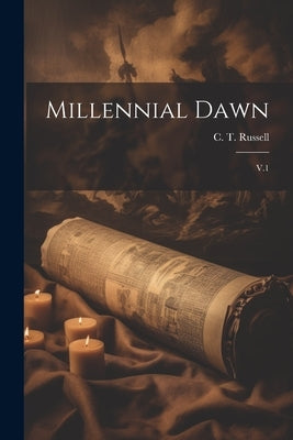 Millennial Dawn: V.1 by Russell, C. T. 1852-1916