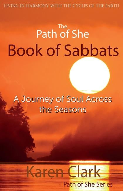 The Path of She Book of Sabbats: A Journey of Soul Across the Seasons by Clark, Karen