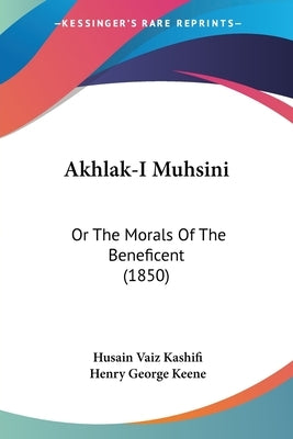 Akhlak-I Muhsini: Or The Morals Of The Beneficent (1850) by Kashifi, Husain Vaiz