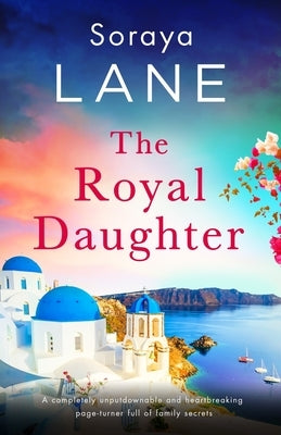 The Royal Daughter: A completely unputdownable and heartbreaking page-turner full of family secrets by Lane, Soraya