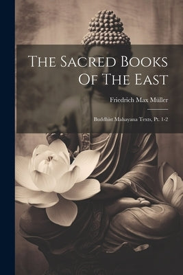 The Sacred Books Of The East: Buddhist Mahayana Texts, Pt. 1-2 by MÃ¼ller, Friedrich Max