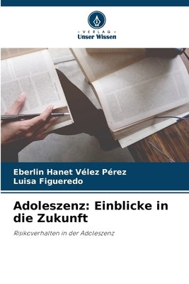 Adoleszenz: Einblicke in die Zukunft by VÃ©lez PÃ©rez, Eberlin Hanet