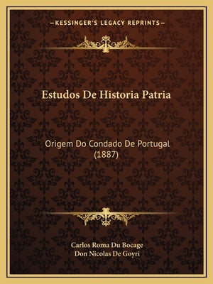Estudos De Historia Patria: Origem Do Condado De Portugal (1887) by Bocage, Carlos Roma Du