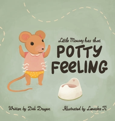Little Mousey Has That Potty Feeling: A Potty Training Book for Toddlers by Dragon, Didi