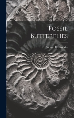 Fossil Butterflies by Scudder, Samuel H. 1837-1911