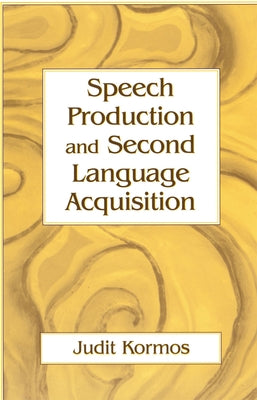 Speech Production and Second Language Acquisition by Kormos, Judit
