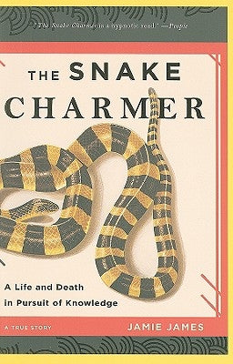 The Snake Charmer: A Life and Death in Pursuit of Knowledge by James, Jamie