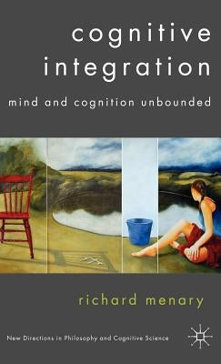 Cognitive Integration: Mind and Cognition Unbounded by Menary, R.