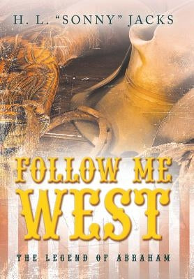 Follow Me West: The Legend of Abraham by Jacks, H. L.