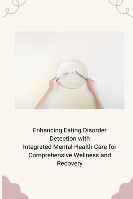 Enhancing Eating Disorder Detection with Integrated Mental Health Care for Comprehensive Wellness and Recovery by Wendy, Jerold