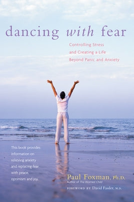 Dancing with Fear: Controlling Stress and Creating a Life Beyond Panic and Anxiety by Foxman, Paul