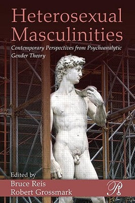 Heterosexual Masculinities: Contemporary Perspectives from Psychoanalytic Gender Theory by Reis, Bruce