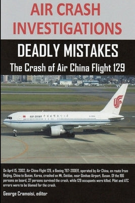 Air Crash Investigations: DEADLY MISTAKES The Crash of Air China Flight 129 by Cramoisi, Editor George