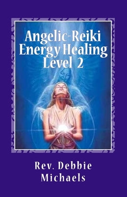 Angelic-Reiki Energy Healing Level 2: Level 2 by Michaels, Debbie