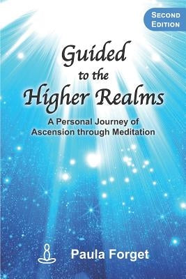 Guided to the Higher Realms: A Personal Journey of Ascension Through Meditation by Forget, Paula