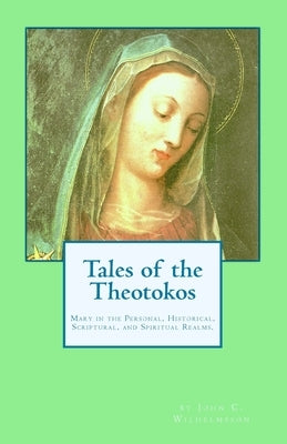 Tales of the Theotokos: Mary in the Personal, Historical, Scriptural, and Spiritual Realms by Wilhelmsson, John C.