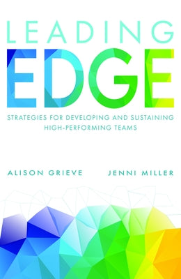 Leading Edge: Strategies for Developing and Sustaining High-Performing Teams by Grieve, Alison