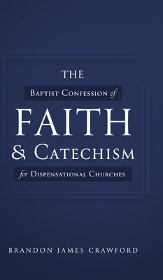The Baptist Confession of Faith and Catechism for Dispensational Churches by Crawford, Brandon James