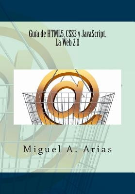 Guía de HTML5, CSS3 y JavaScript. La Web 2.0 by Arias, Miguel A.