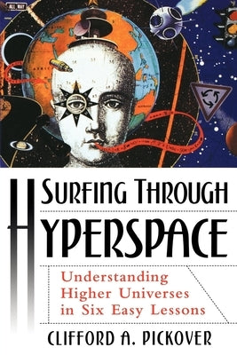 Surfing Through Hyperspace: Understanding Higher Universes in Six Easy Lessons by Pickover, Clifford A.