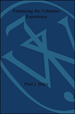 Enhancing the Volunteer Experience: New Insights on Strengthening Volunteer Participation, Learning, and Commitment by Ilsley, Paul J.