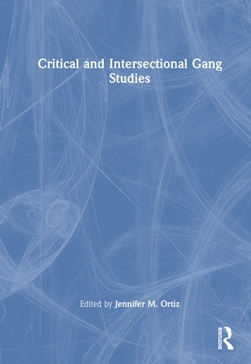 Critical and Intersectional Gang Studies by Ortiz, Jennifer M.