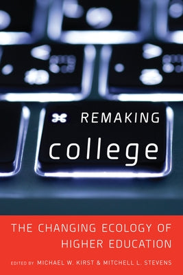 Remaking College: The Changing Ecology of Higher Education by Stevens, Mitchell