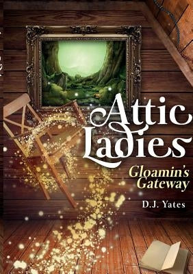 Attic Ladies: Gloamin's Gateway by Yates, Deborah