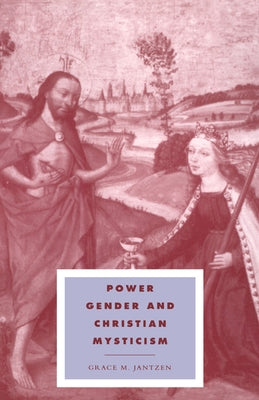 Power, Gender and Christian Mysticism by Jantzen, Grace M.
