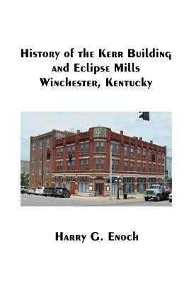 History of the Kerr Building and Eclipse Mills, Winchester, Kentucky by Enoch, Harry G.