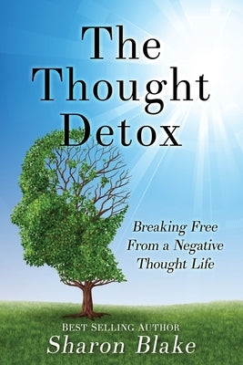 The Thought Detox: Breaking Free From A Negative Thought Life by Blake, Sharon