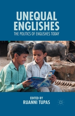 Unequal Englishes: The Politics of Englishes Today by Tupas, R.