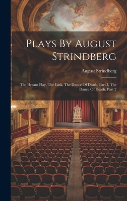 Plays By August Strindberg: The Dream Play, The Link, The Dance Of Death, Part I, The Dance Of Death, Part 2 by Strindberg, August