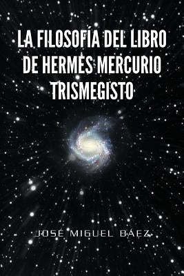 La Filosofia del Libro de Hermes Mercurio Trismegisto by B. Ez, Jos Miguel