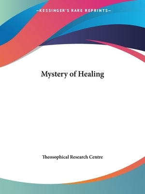 Mystery of Healing by Theosophical Research Centre