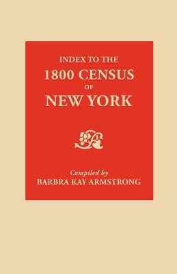 Index to the 1800 Census of New York by Armstrong, Barbra Kay