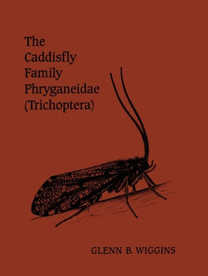The Caddisfly Family Phryganeidae (Trichoptera) by Wiggins, Glenn B.