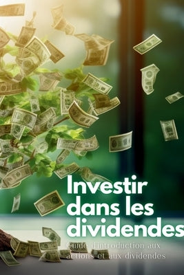 Investir dans les dividendes: Guide d'introduction aux actions et aux dividendes by Kelly, Swan