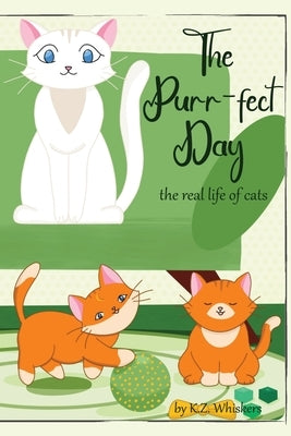 The Purr-fect day: The Real Story of the Cats' Life by Whiskers, K. Z.