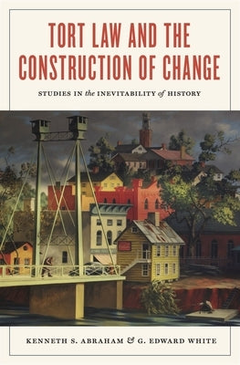 Tort Law and the Construction of Change: Studies in the Inevitability of History by Abraham, Kenneth S.